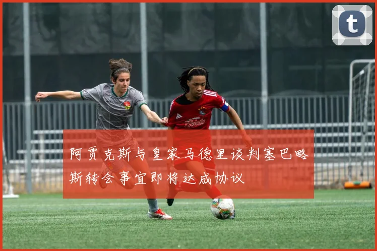 阿贾克斯与皇家马德里谈判塞巴略斯转会事宜即将达成协议